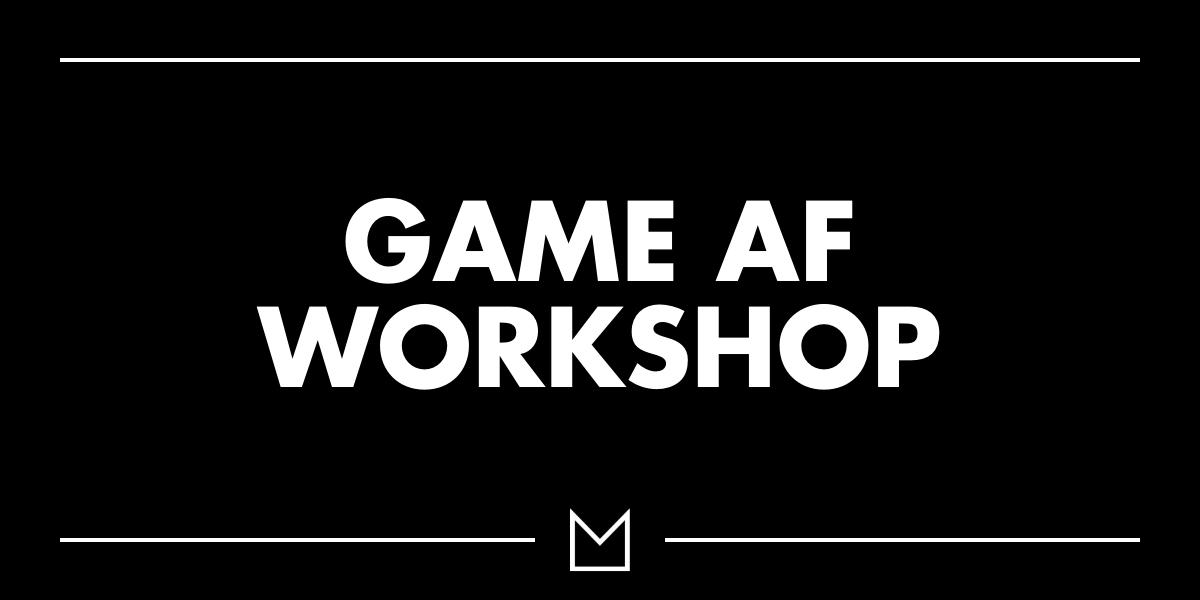 GAME AF workshop